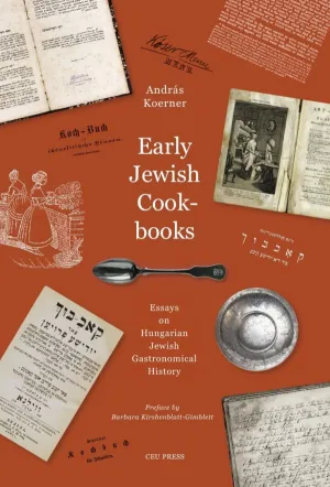 Early Jewish Cookbooks: Essays on the History of Hungarian Jewish Gastronomy